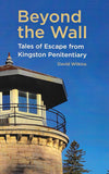 Beyond the Wall -Tales of Escape from Kingston Penitentiary by David Wilkins